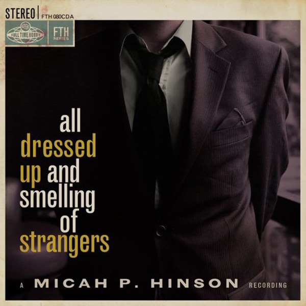 Micah P. Hinson - All Dressed Up And Smelling Of Strangers